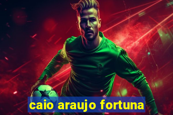 caio araujo fortuna