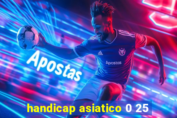 handicap asiatico 0 25