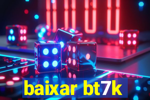baixar bt7k