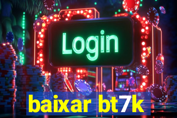 baixar bt7k