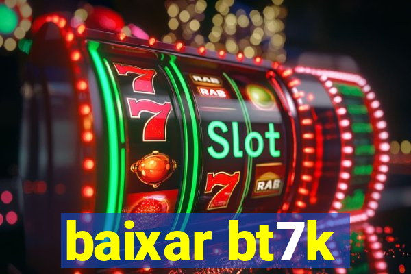 baixar bt7k