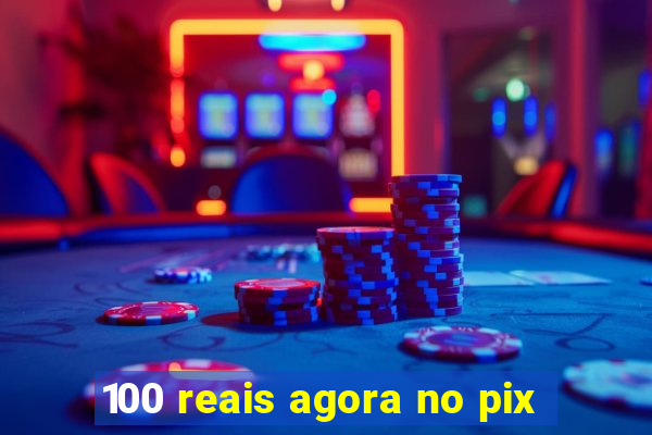 100 reais agora no pix