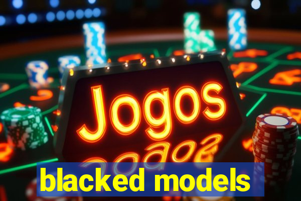 blacked models