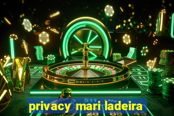 privacy mari ladeira