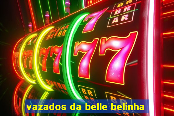 vazados da belle belinha