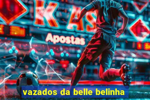 vazados da belle belinha