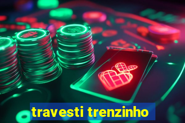 travesti trenzinho