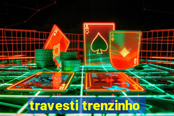travesti trenzinho