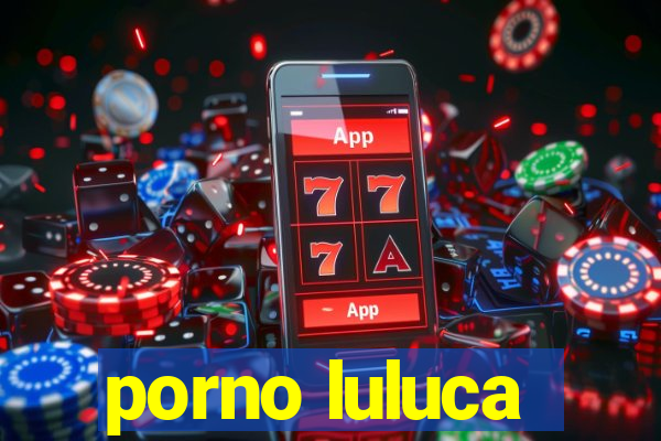 porno luluca