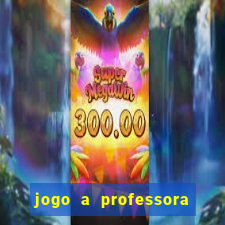 jogo a professora escola legal