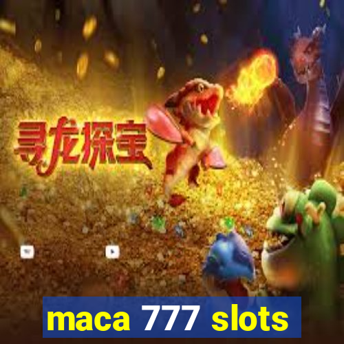 maca 777 slots
