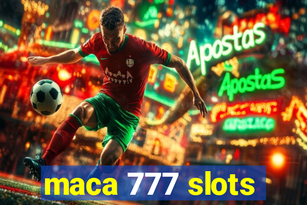 maca 777 slots