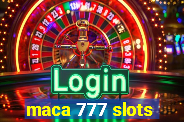 maca 777 slots