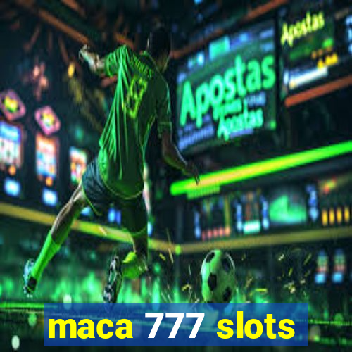 maca 777 slots