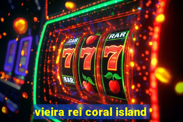 vieira rei coral island