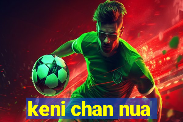 keni chan nua