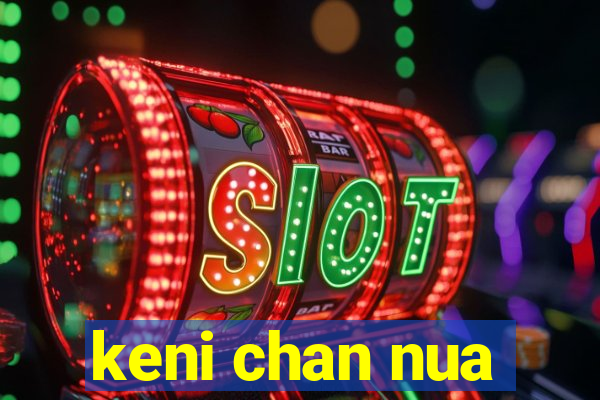 keni chan nua