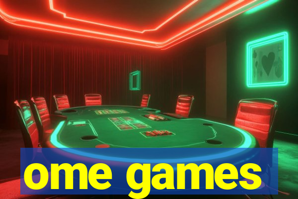ome games