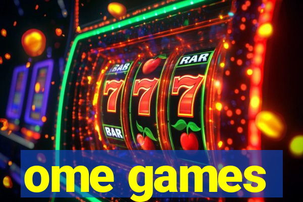 ome games