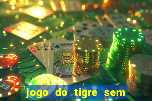 jogo do tigre sem deposito minimo