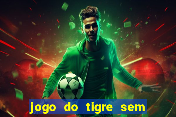 jogo do tigre sem deposito minimo