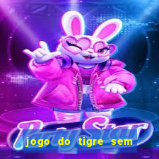 jogo do tigre sem deposito minimo
