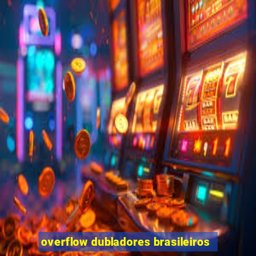 overflow dubladores brasileiros