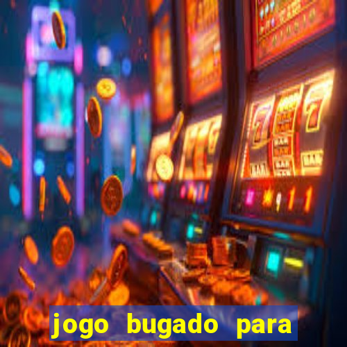 jogo bugado para ganhar dinheiro