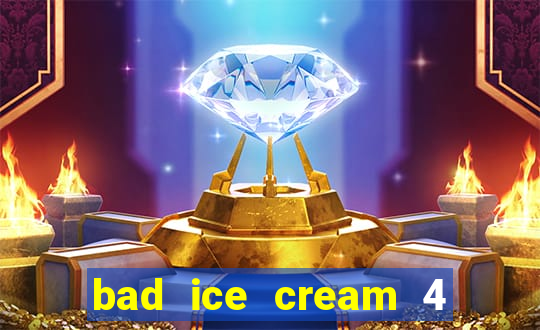 bad ice cream 4 click jogos