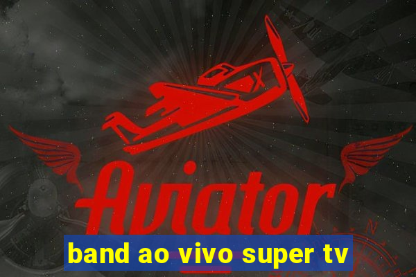 band ao vivo super tv