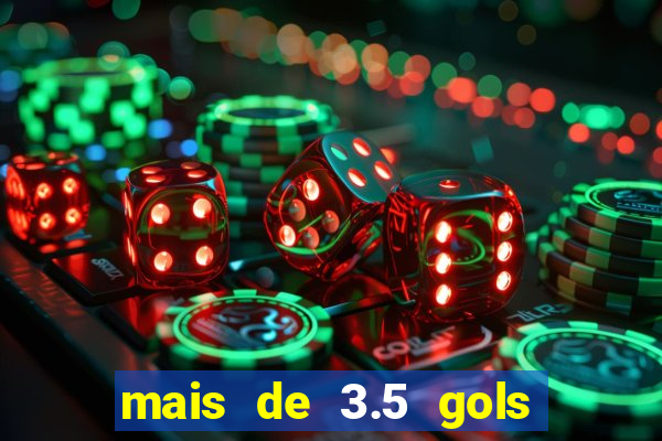 mais de 3.5 gols o que significa