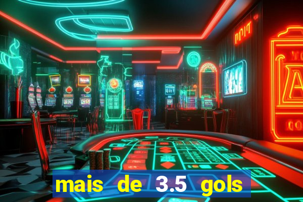 mais de 3.5 gols o que significa
