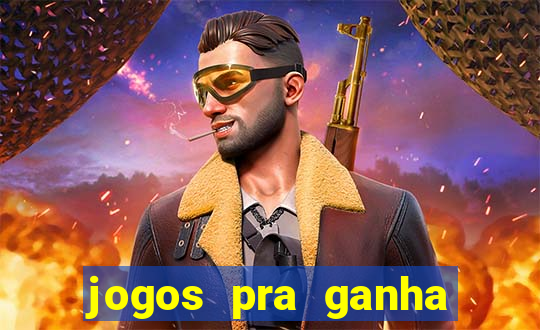 jogos pra ganha dinheiro de verdade