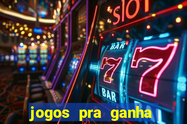 jogos pra ganha dinheiro de verdade