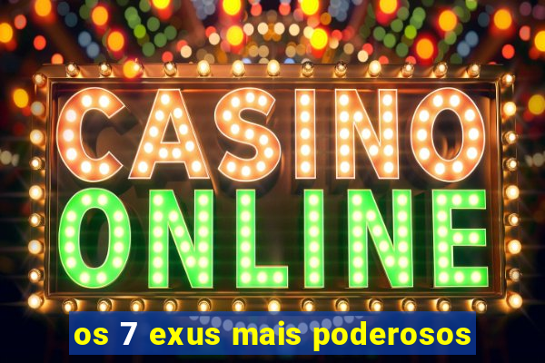 os 7 exus mais poderosos