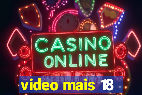 video mais 18
