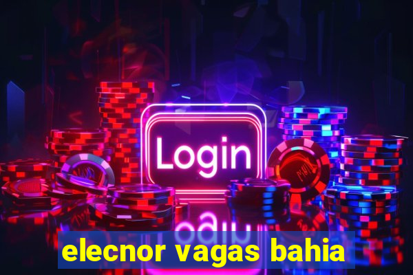 elecnor vagas bahia