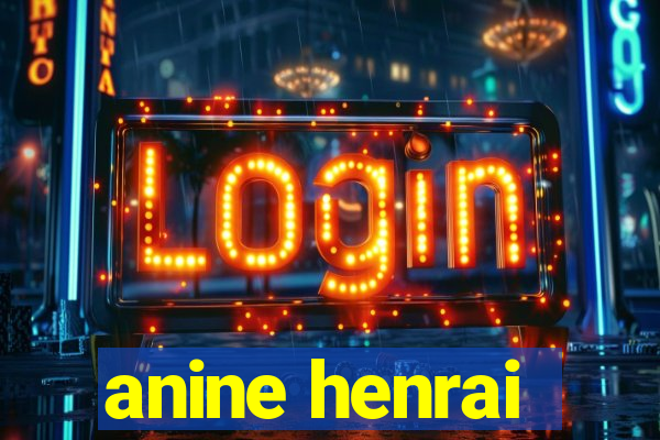 anine henrai