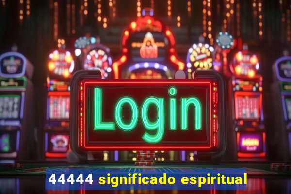 44444 significado espiritual