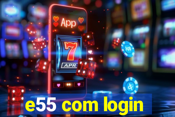 e55 com login