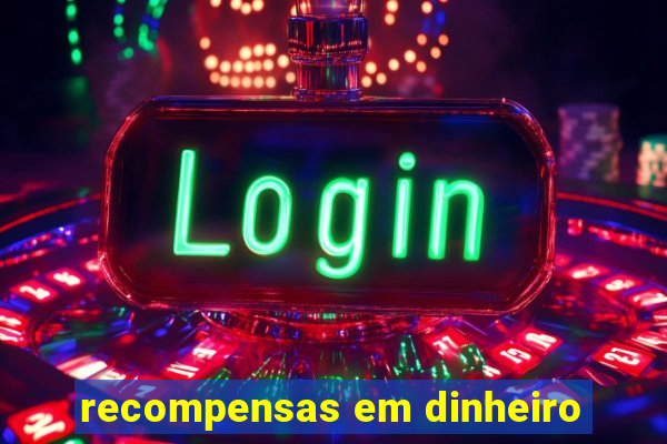 recompensas em dinheiro