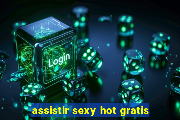 assistir sexy hot gratis