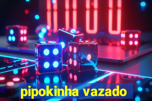 pipokinha vazado