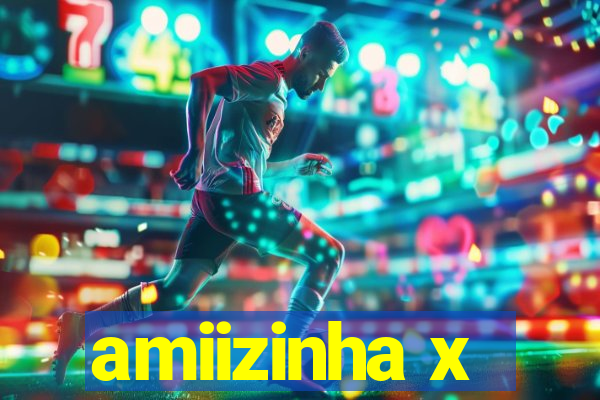 amiizinha x