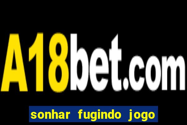 sonhar fugindo jogo do bicho