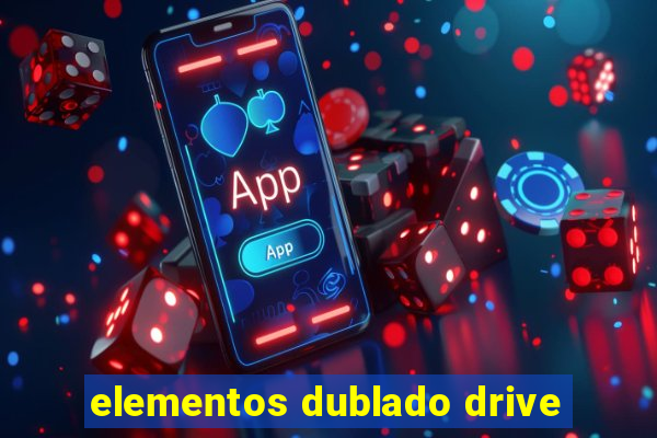 elementos dublado drive