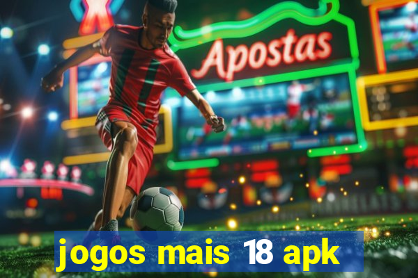 jogos mais 18 apk