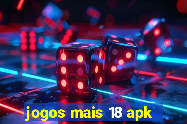 jogos mais 18 apk