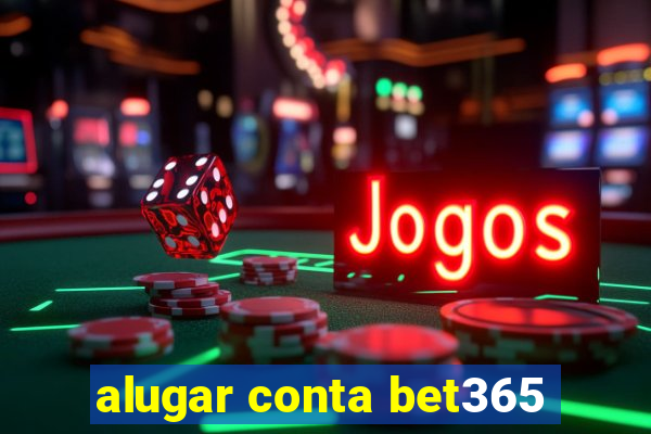 alugar conta bet365