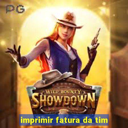 imprimir fatura da tim